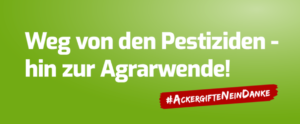 Schriftzüge "Weg von den Pestiziden - hin zur Agrarwende!" und "#ackergifteneindanke"